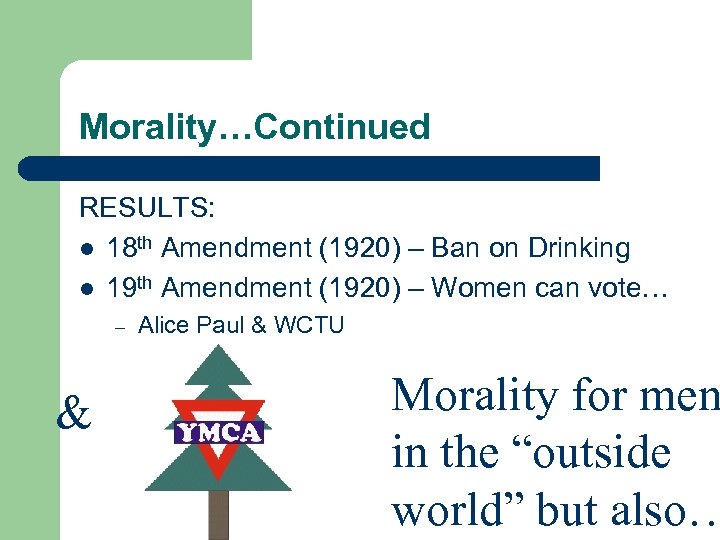 Morality…Continued RESULTS: l 18 th Amendment (1920) – Ban on Drinking l 19 th