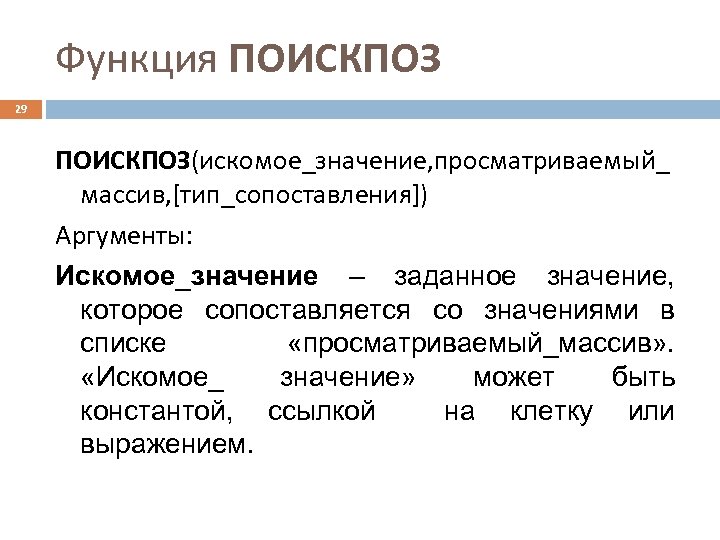 Функция ПОИСКПОЗ 29 ПОИСКПОЗ(искомое_значение, просматриваемый_ массив, [тип_сопоставления]) Аргументы: Искомое_значение – заданное значение, которое сопоставляется
