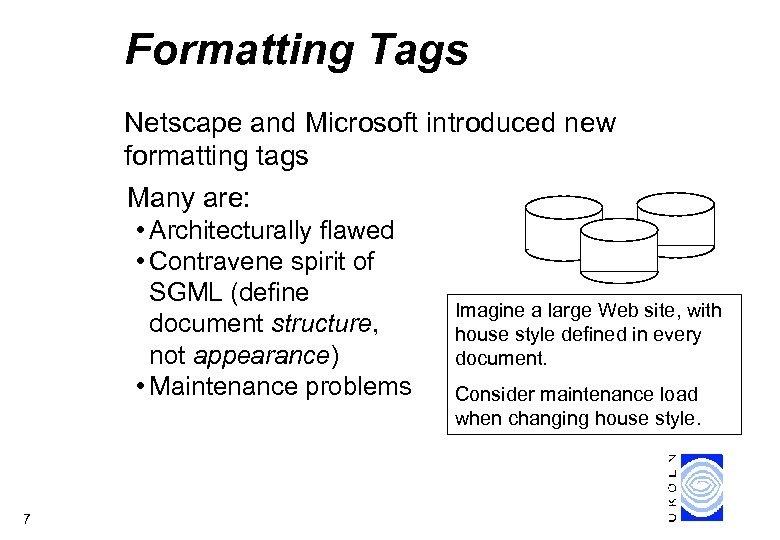 Formatting Tags Netscape and Microsoft introduced new formatting tags Many are: • Architecturally flawed