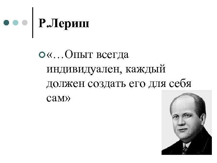 Р. Лериш ¢ «…Опыт всегда индивидуален, каждый должен создать его для себя сам» 