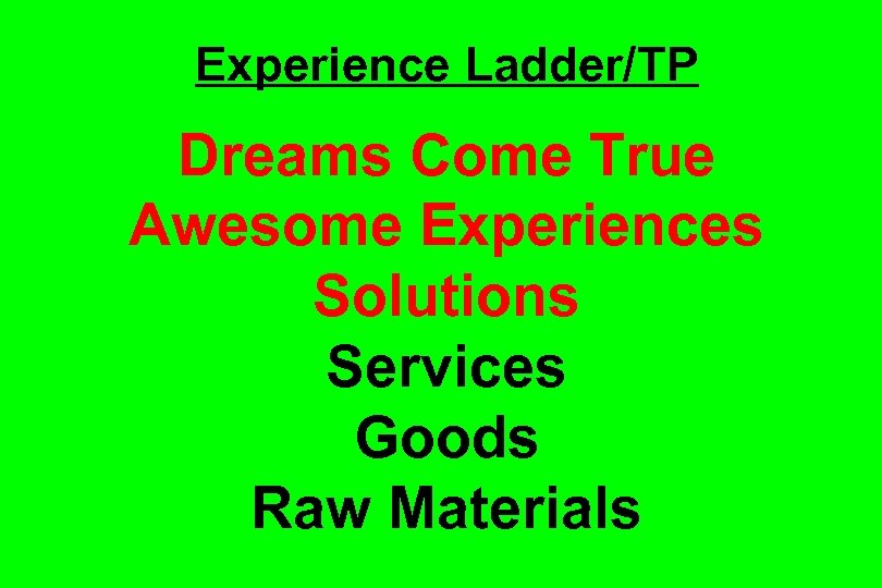 Experience Ladder/TP Dreams Come True Awesome Experiences Solutions Services Goods Raw Materials 