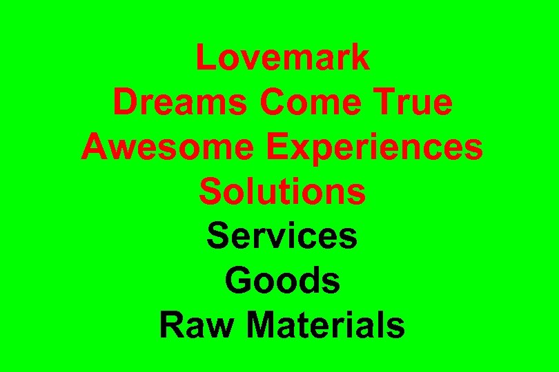 Lovemark Dreams Come True Awesome Experiences Solutions Services Goods Raw Materials 