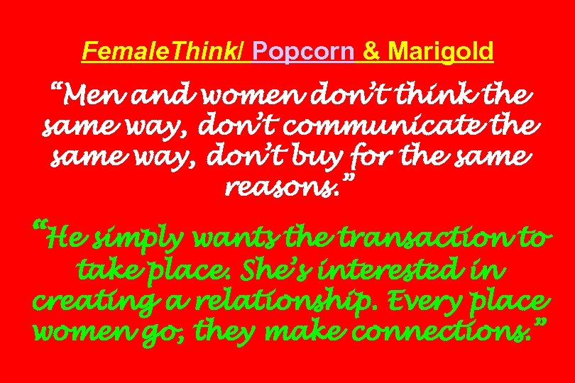 Female. Think/ Popcorn & Marigold “Men and women don’t think the same way, don’t