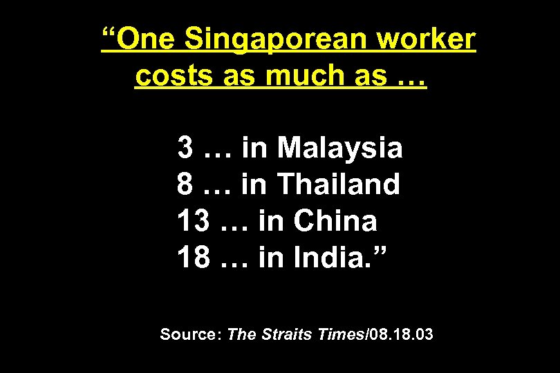 “One Singaporean worker costs as much as … 3 … in Malaysia 8 …