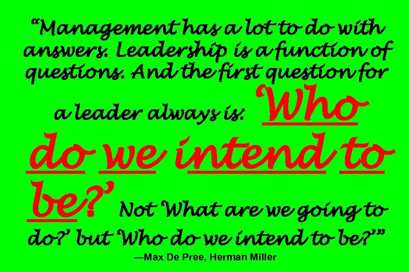 “Management has a lot to do with answers. Leadership is a function of questions.