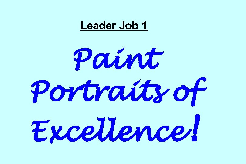 Leader Job 1 Paint Portraits of Excellence! 