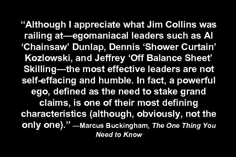 “Although I appreciate what Jim Collins was railing at—egomaniacal leaders such as Al ‘Chainsaw’