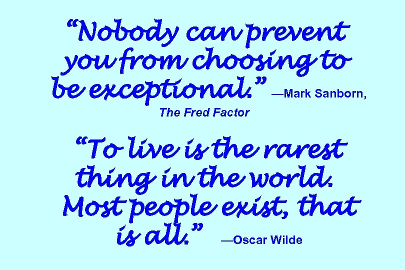 “Nobody can prevent you from choosing to be exceptional. ” —Mark Sanborn, The Fred