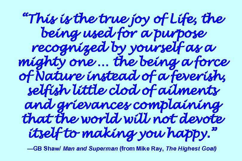 “This is the true joy of Life, the being used for a purpose recognized