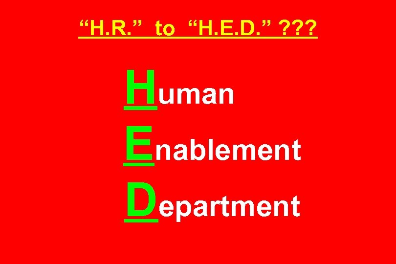 “H. R. ” to “H. E. D. ” ? ? ? Human Enablement Department