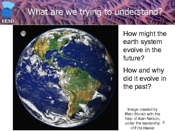 What are we trying to understand? CESD How might the earth system evolve in