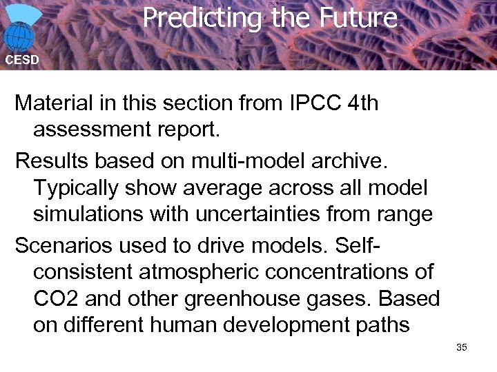 Predicting the Future CESD Material in this section from IPCC 4 th assessment report.
