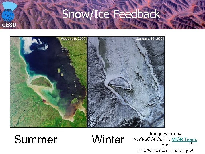 Snow/Ice Feedback CESD Summer Winter Image courtesy NASA/GSFC/JPL, MISR Team. 8 See http: //visibleearth.