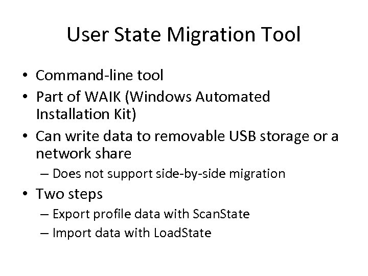 User State Migration Tool • Command-line tool • Part of WAIK (Windows Automated Installation
