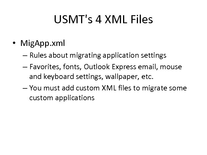 USMT's 4 XML Files • Mig. App. xml – Rules about migrating application settings