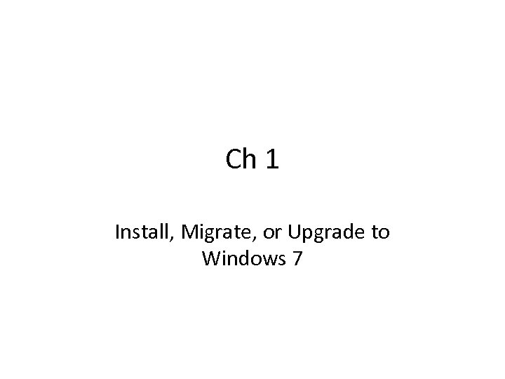 Ch 1 Install, Migrate, or Upgrade to Windows 7 