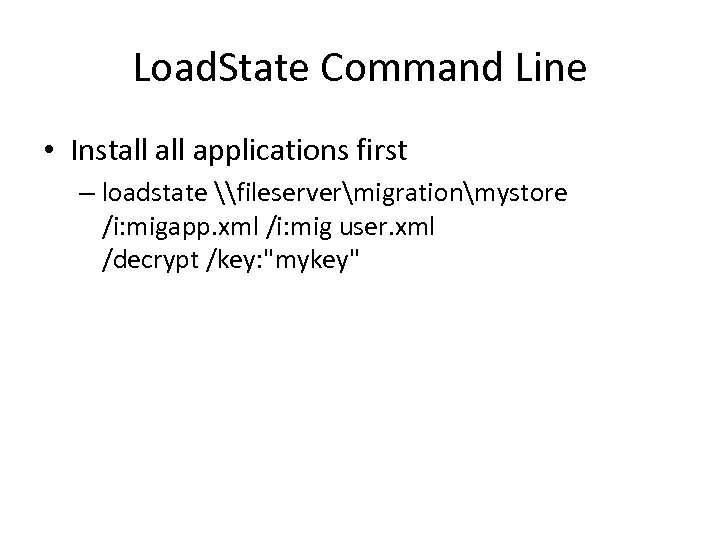 Load. State Command Line • Install applications first – loadstate \fileservermigrationmystore /i: migapp. xml