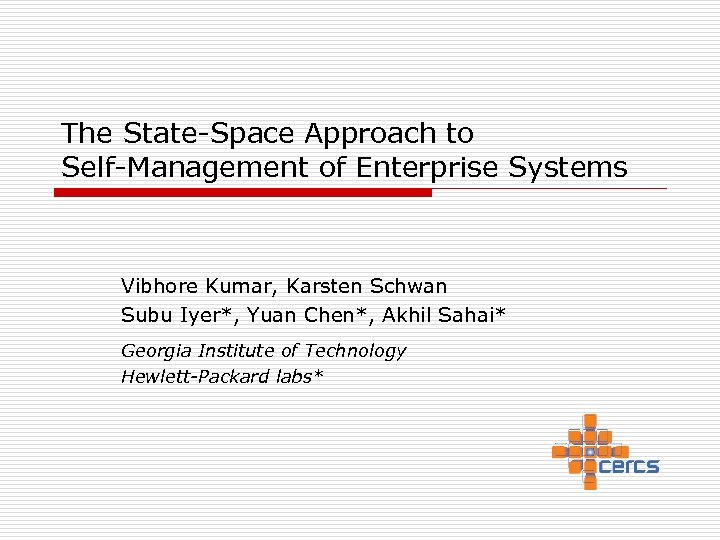 The State-Space Approach to Self-Management of Enterprise Systems Vibhore Kumar, Karsten Schwan Subu Iyer*,