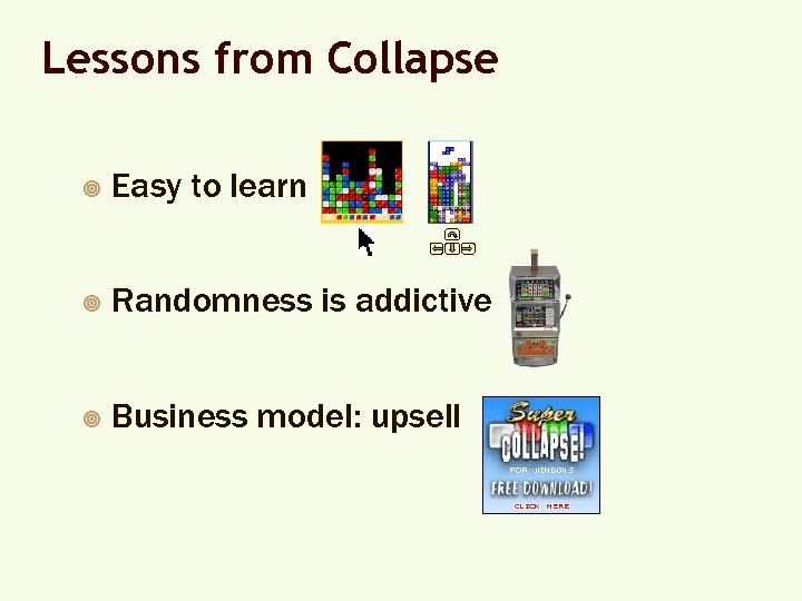 Lessons from Collapse ¥ Easy to learn ¥ Randomness is addictive ¥ Business model:
