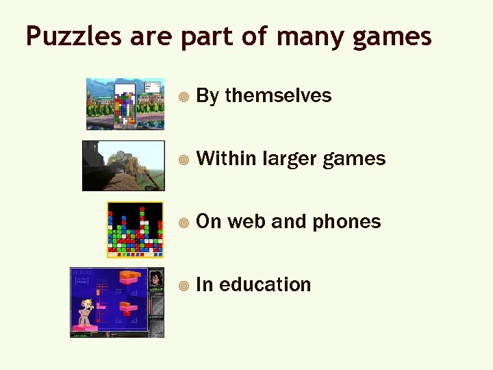 Puzzles are part of many games ¥ By themselves ¥ Within larger games ¥