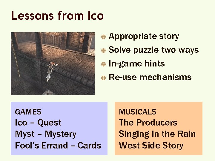 Lessons from Ico Appropriate story ¥ Solve puzzle two ways ¥ In-game hints ¥