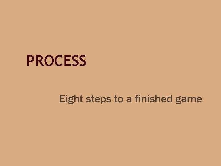 PROCESS Eight steps to a finished game 