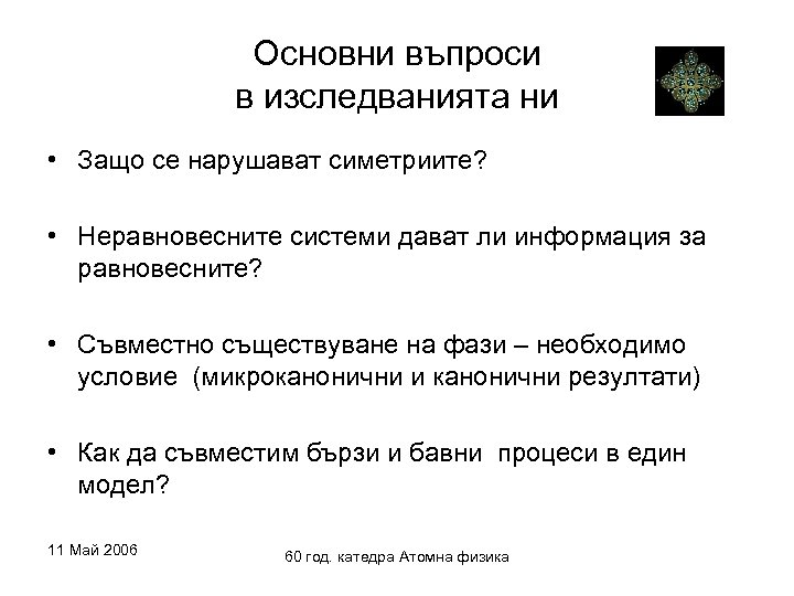 Основни въпроси в изследванията ни • Защо се нарушават симетриите? • Неравновесните системи дават