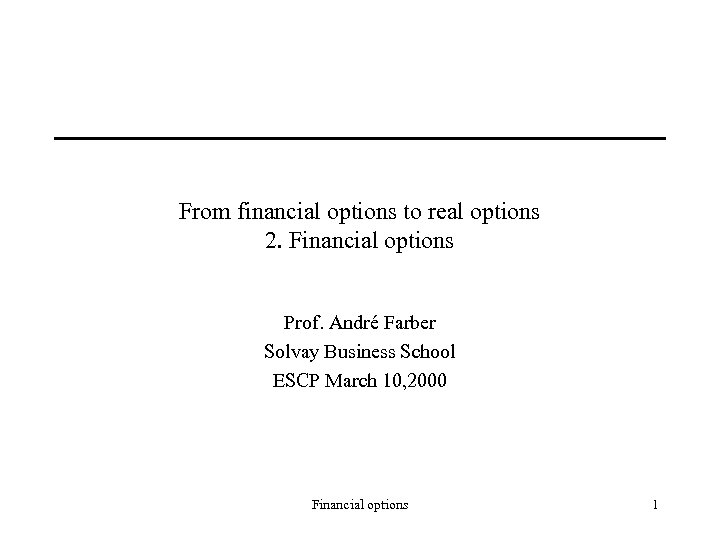 From financial options to real options 2. Financial options Prof. André Farber Solvay Business