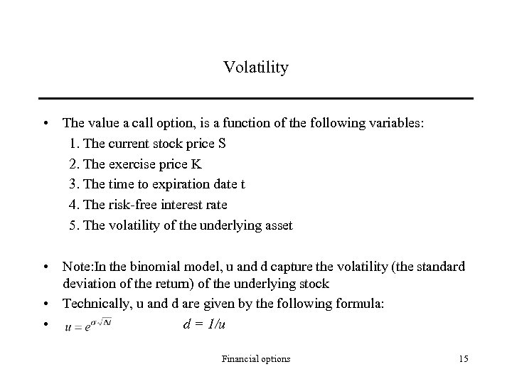 Volatility • The value a call option, is a function of the following variables: