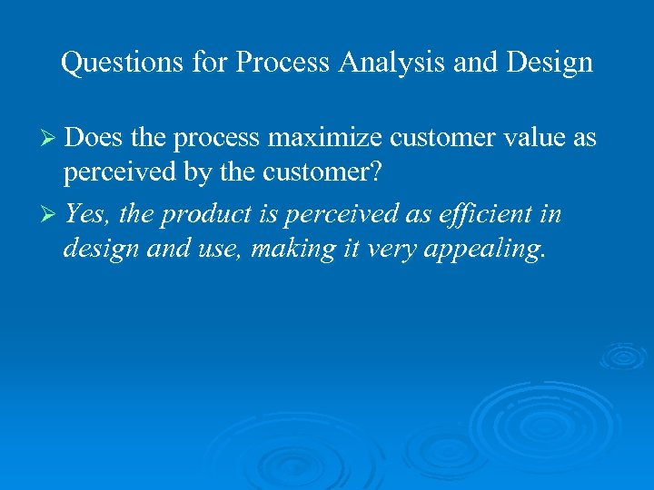 Questions for Process Analysis and Design Ø Does the process maximize customer value as