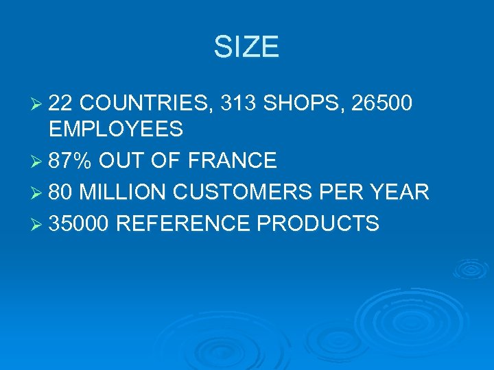 SIZE Ø 22 COUNTRIES, 313 SHOPS, 26500 EMPLOYEES Ø 87% OUT OF FRANCE Ø