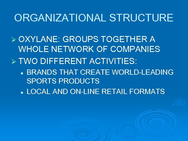 ORGANIZATIONAL STRUCTURE Ø OXYLANE: GROUPS TOGETHER A WHOLE NETWORK OF COMPANIES Ø TWO DIFFERENT