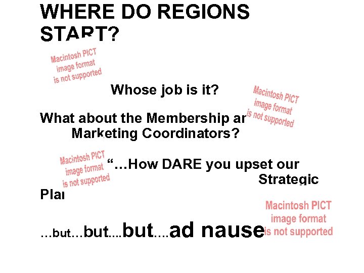WHERE DO REGIONS START? Whose job is it? What about the Membership and Marketing