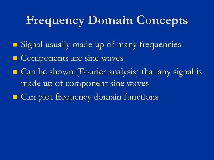 Frequency Domain Concepts Signal usually made up of many frequencies n Components are sine