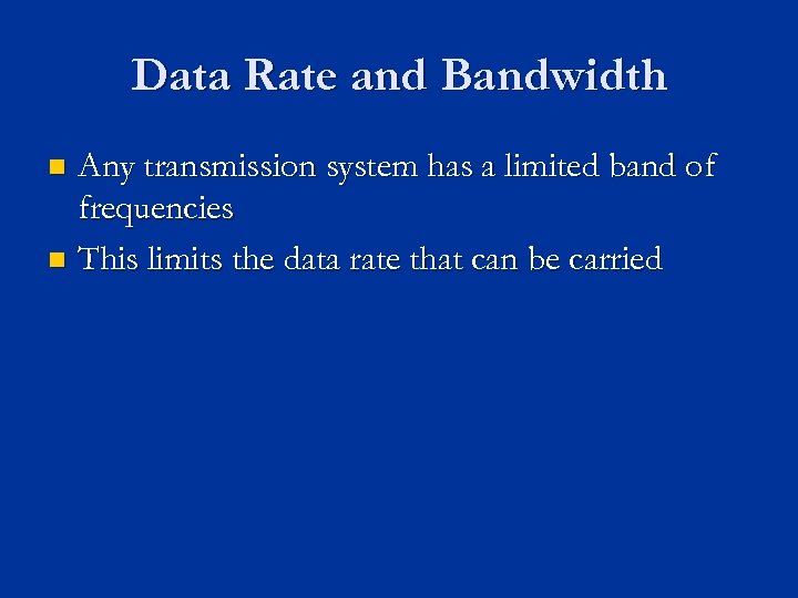 Data Rate and Bandwidth Any transmission system has a limited band of frequencies n