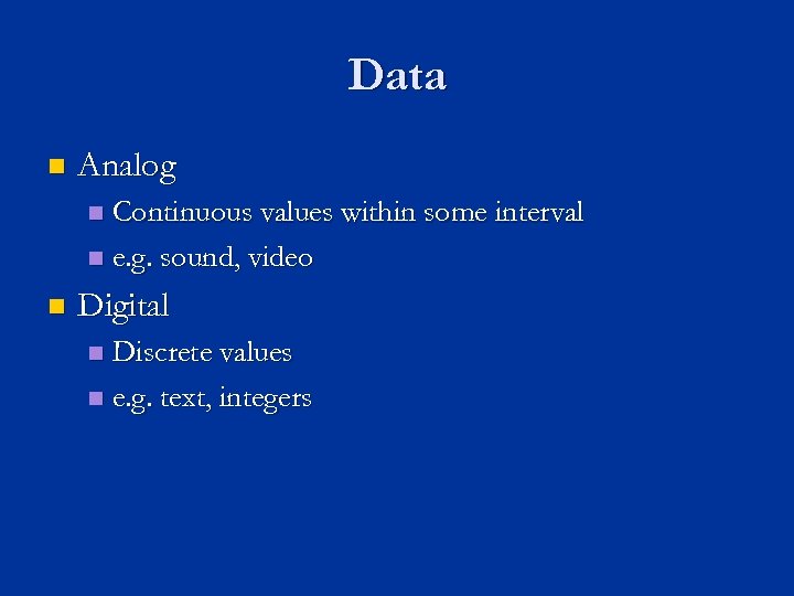 Data n Analog Continuous values within some interval n e. g. sound, video n