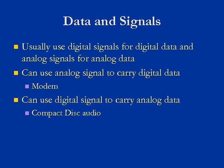 Data and Signals Usually use digital signals for digital data and analog signals for