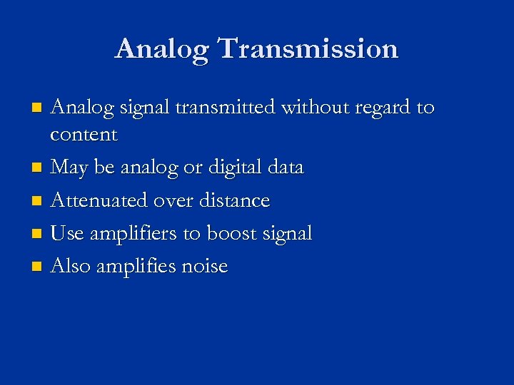Analog Transmission Analog signal transmitted without regard to content n May be analog or