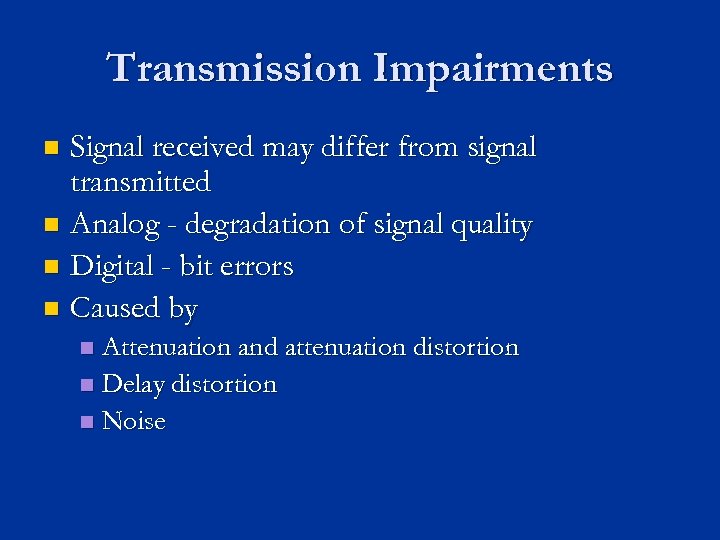 Transmission Impairments Signal received may differ from signal transmitted n Analog - degradation of