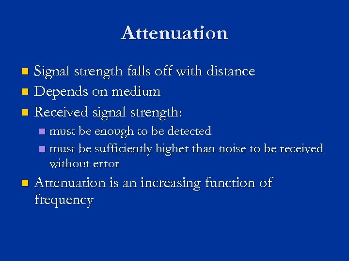 Attenuation Signal strength falls off with distance n Depends on medium n Received signal