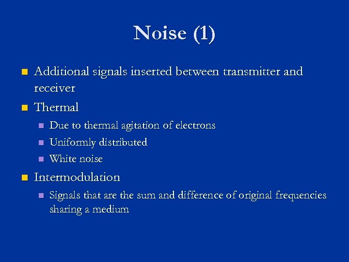 Noise (1) n n Additional signals inserted between transmitter and receiver Thermal n n