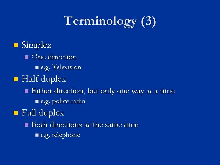 Terminology (3) n Simplex n One direction n e. g. Television n Half duplex