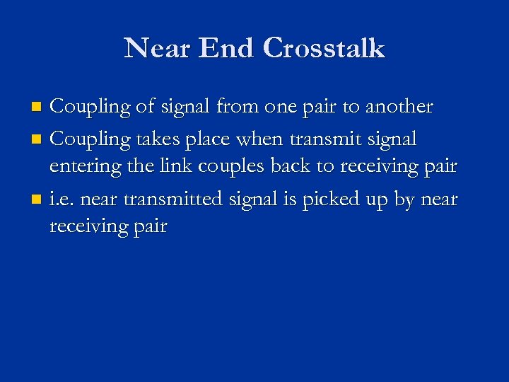 Near End Crosstalk Coupling of signal from one pair to another n Coupling takes