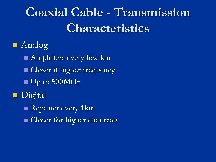 Coaxial Cable - Transmission Characteristics n Analog Amplifiers every few km n Closer if