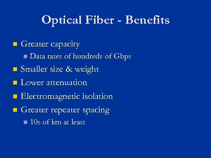 Optical Fiber - Benefits n Greater capacity n Data rates of hundreds of Gbps