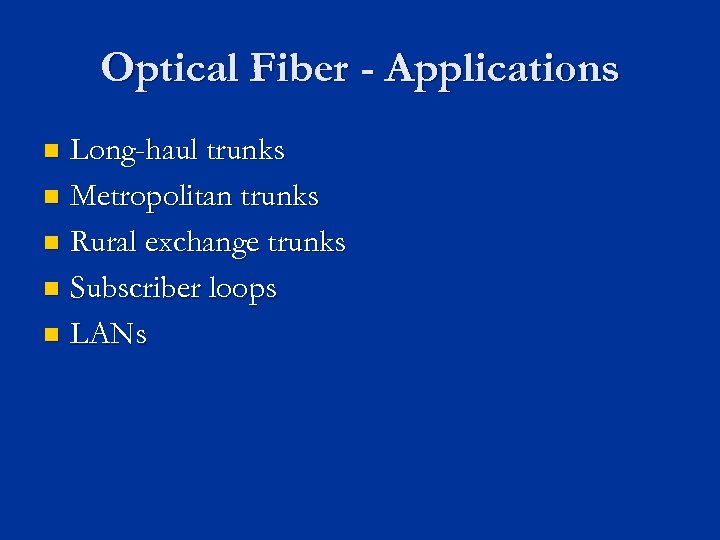 Optical Fiber - Applications Long-haul trunks n Metropolitan trunks n Rural exchange trunks n
