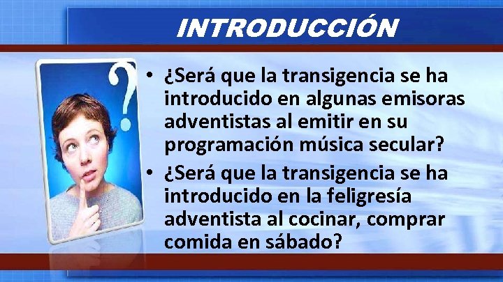 INTRODUCCIÓN • ¿Será que la transigencia se ha introducido en algunas emisoras adventistas al