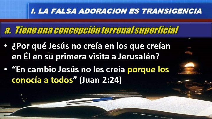 I. LA FALSA ADORACION ES TRANSIGENCIA • ¿Por qué Jesús no creía en los