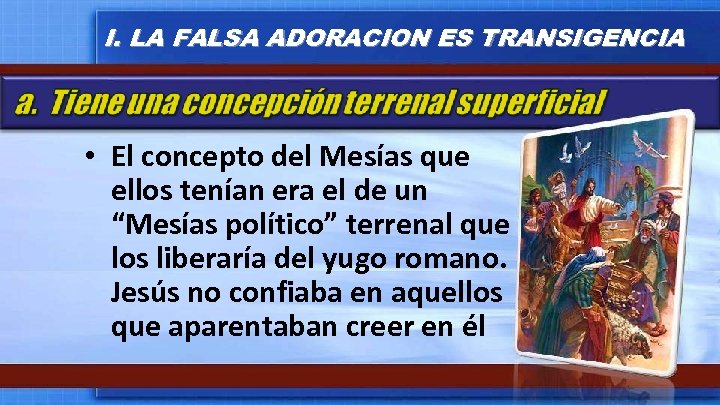 I. LA FALSA ADORACION ES TRANSIGENCIA • El concepto del Mesías que ellos tenían