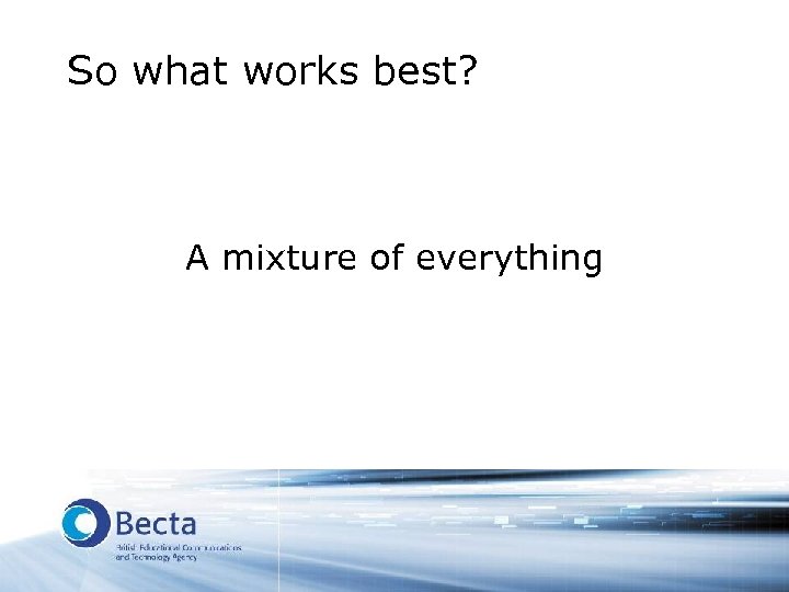 So what works best? A mixture of everything 